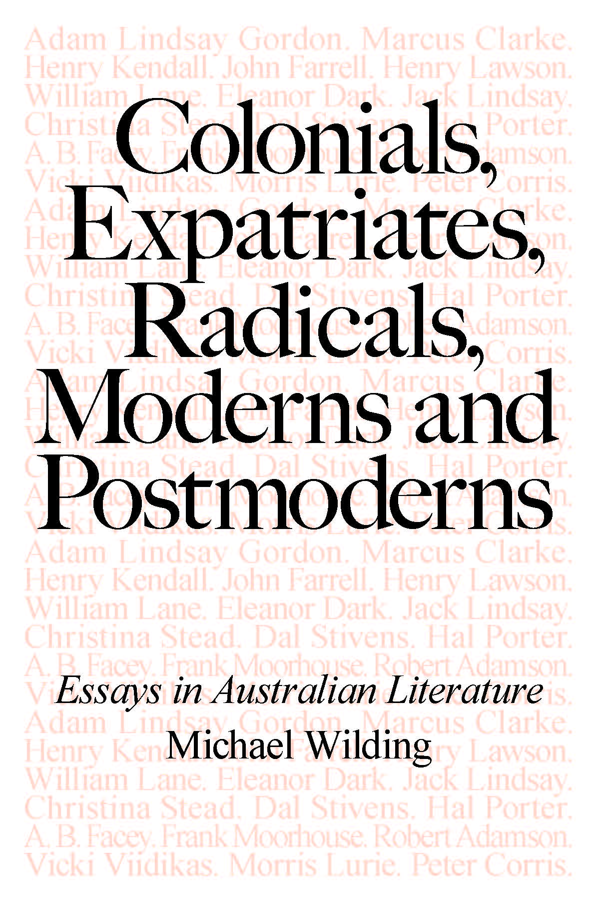 Colonials, Expatriates, Radicals, Moderns and Postmoderns: Essays in Australian literature